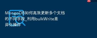 mongodb如何高效更新多个文档的不同字段_利用bulkwrite差异化操作