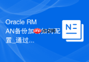 Oracle RMAN备份加密如何配置_通过配置备份加密增强安全性