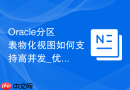 Oracle分区表物化视图如何支持高并发_优化锁资源竞争