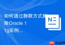 如何通过静默方式删除Oracle 11g实例_使用dbca及响应文件执行卸载