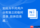 如何为不同用户分配独立的临时目录_防跨目录越权访问