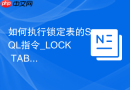 如何执行锁定表的SQL指令_LOCK TABLES与并发控制