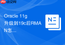 Oracle 11g升级到19c后RMAN怎么调整_适配新版本的备份策略