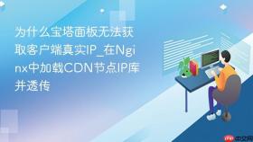 为什么宝塔面板无法获取客户端真实ip_在nginx中加载cdn节点ip库并透传