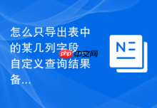 怎么只导出表中的某几列字段_自定义查询结果备份