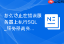 怎么防止在错误服务器上执行SQL_服务器高亮背景色配置
