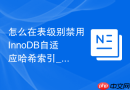 怎么在表级别禁用InnoDB自适应哈希索引_引擎高级配置