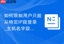 如何限制用户只能从特定IP段登录_主机名字段的CIDR与通配符应用