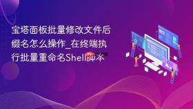 宝塔面板批量修改文件后缀名怎么操作_在终端执行批量重命名shell脚本