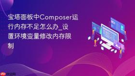 宝塔面板中composer运行内存不足怎么办_设置环境变量修改内存限制