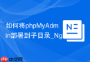如何将phpMyAdmin部署到子目录_Nginx别名Alias配置
