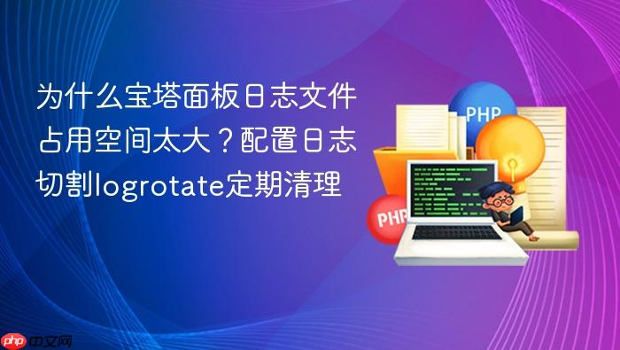 为什么宝塔面板日志文件占用空间太大?配置日志切割logrotate定期清理