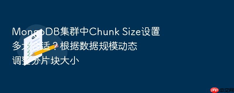 mongodb集群中chunk size设置多大合适?根据数据规模动态调整分片块大小