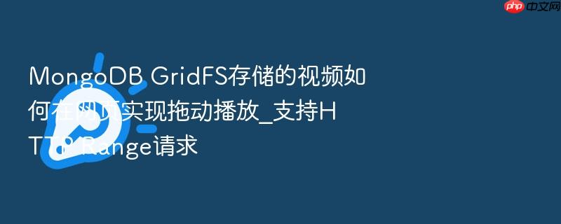 mongodb gridfs存储的视频如何在网页实现拖动播放_支持http range请求