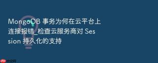 mongodb 事务为何在云平台上连接报错_检查云服务商对 session 持久化的支持