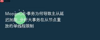 mongodb 事务为何导致主从延迟加剧_分析大事务在从节点重放的单线程限制