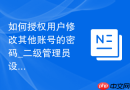 如何授权用户修改其他账号的密码_二级管理员设置