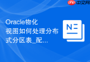 Oracle物化视图如何处理分布式分区表_配置主站点刷新