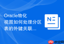 Oracle物化视图如何处理分区表的外键关联_优化刷新约束
