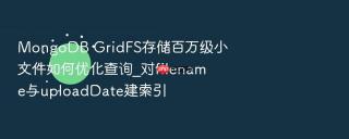 mongodb gridfs存储百万级小文件如何优化查询_对filename与uploaddate建索引