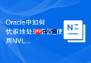 Oracle中如何优雅地处理空值_使用NVL2函数优化逻辑判断
