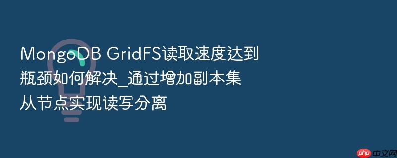 mongodb gridfs读取速度达到瓶颈如何解决_通过增加副本集从节点实现读写分离