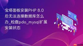 宝塔面板安装php 8.0后无法连接数据库怎么办_检查pdo_mysql扩展安装状态