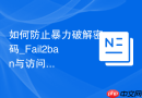 如何防止暴力破解密码_Fail2ban与访问日志监控