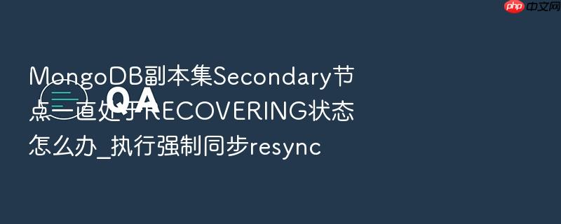 mongodb副本集secondary节点一直处于recovering状态怎么办_执行强制同步resync