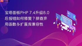 宝塔面板php 7.4升级8.0后报错如何修复?排查弃用函数与扩展库兼容性