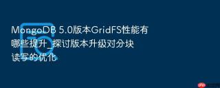 mongodb 5.0版本gridfs性能有哪些提升_探讨版本升级对分块读写的优化