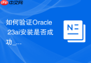 如何验证Oracle 23ai安装是否成功_登录sqlplus执行简单的查询测试