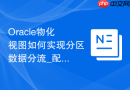 Oracle物化视图如何实现分区数据分流_配置分片存储视图