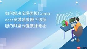 如何解决宝塔面板composer安装速度慢?切换国内阿里云镜像源地址