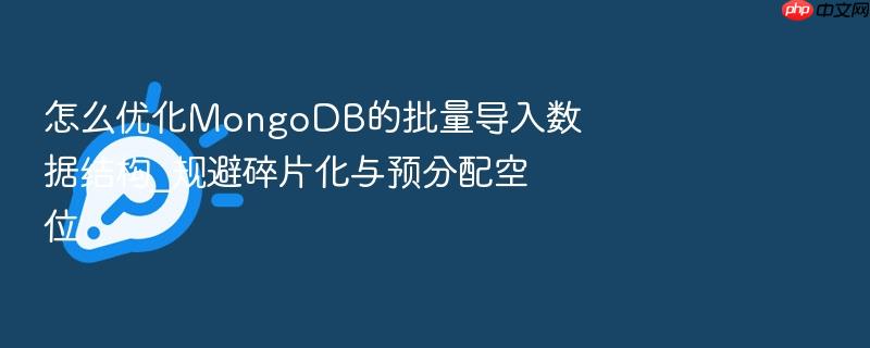怎么优化mongodb的批量导入数据结构_规避碎片化与预分配空位