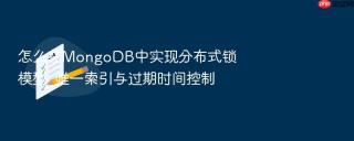 怎么在mongodb中实现分布式锁模型_唯一索引与过期时间控制