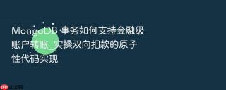 mongodb 事务如何支持金融级账户转账_实操双向扣款的原子性代码实现