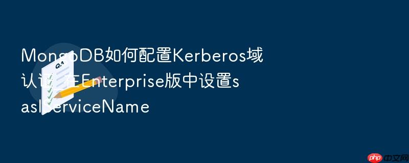 mongodb如何配置kerberos域认证_在enterprise版中设置saslservicename
