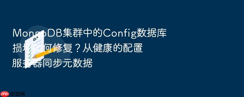 mongodb集群中的config数据库损坏如何修复？从健康的配置服务器同步元数据
