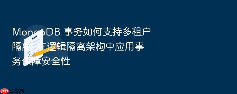 mongodb 事务如何支持多租户隔离_在逻辑隔离架构中应用事务保障安全性