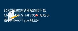 如何实现在浏览器端直接下载mongodb gridfs文件_后端设置content-type响应头