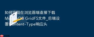 如何实现在浏览器端直接下载MongoDB GridFS文件_后端设置Content-Type响应头