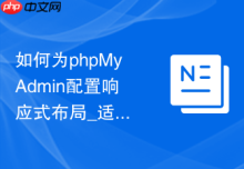 如何为phpMyAdmin配置响应式布局_适配手机或平板端管理数据库的界面优化