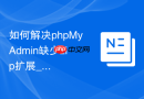 如何解决phpMyAdmin缺少zip扩展_导出压缩包依赖安装