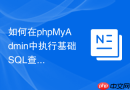 如何在phpMyAdmin中执行基础SQL查询_SELECT语句界面操作入门