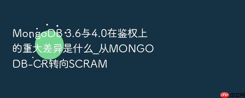 mongodb 3.6与4.0在鉴权上的重大差异是什么_从mongodb-cr转向scram