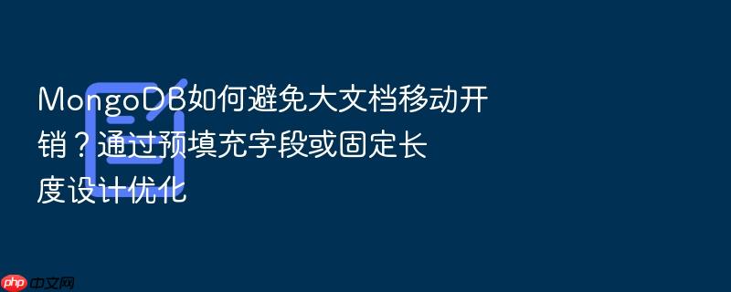 mongodb如何避免大文档移动开销?通过预填充字段或固定长度设计优化