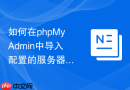 如何在phpMyAdmin中导入配置的服务器组信息_多服务器连接列表的快速备份与恢复