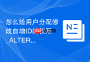 怎么给用户分配修改自增ID的权限_ALTER表级授权