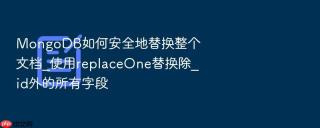 mongodb如何安全地替换整个文档_使用replaceone替换除_id外的所有字段